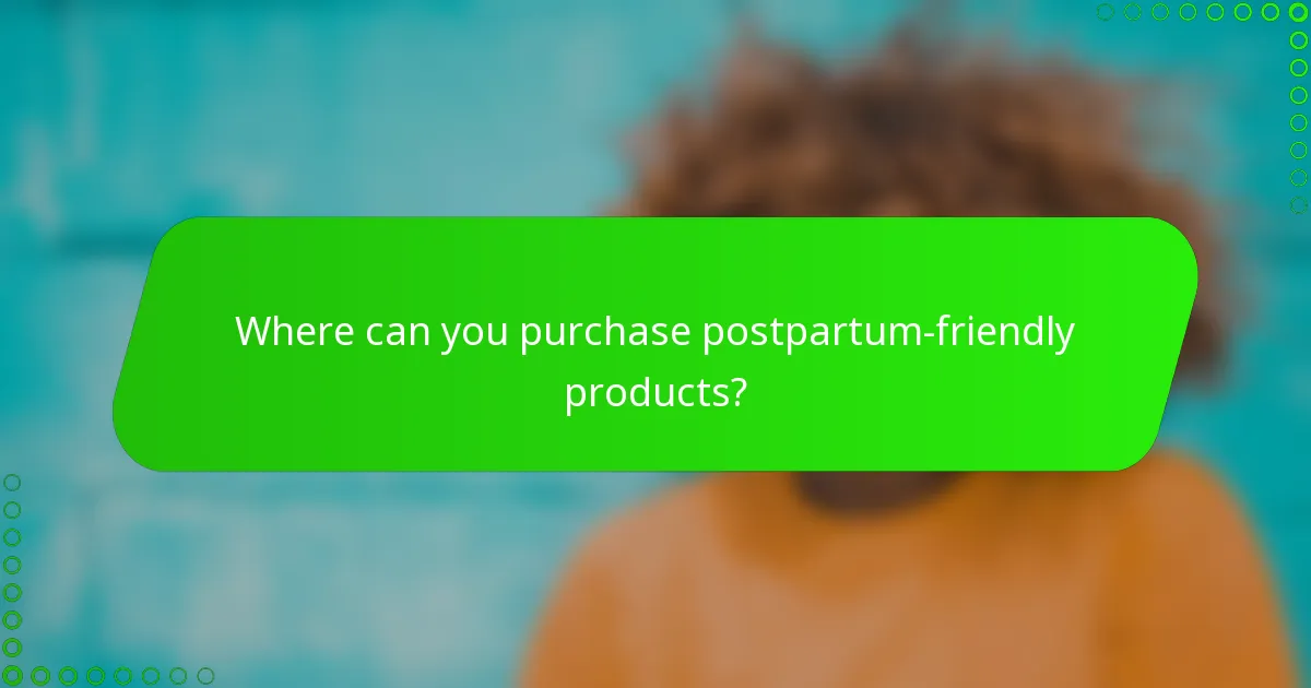 Where can you purchase postpartum-friendly products?