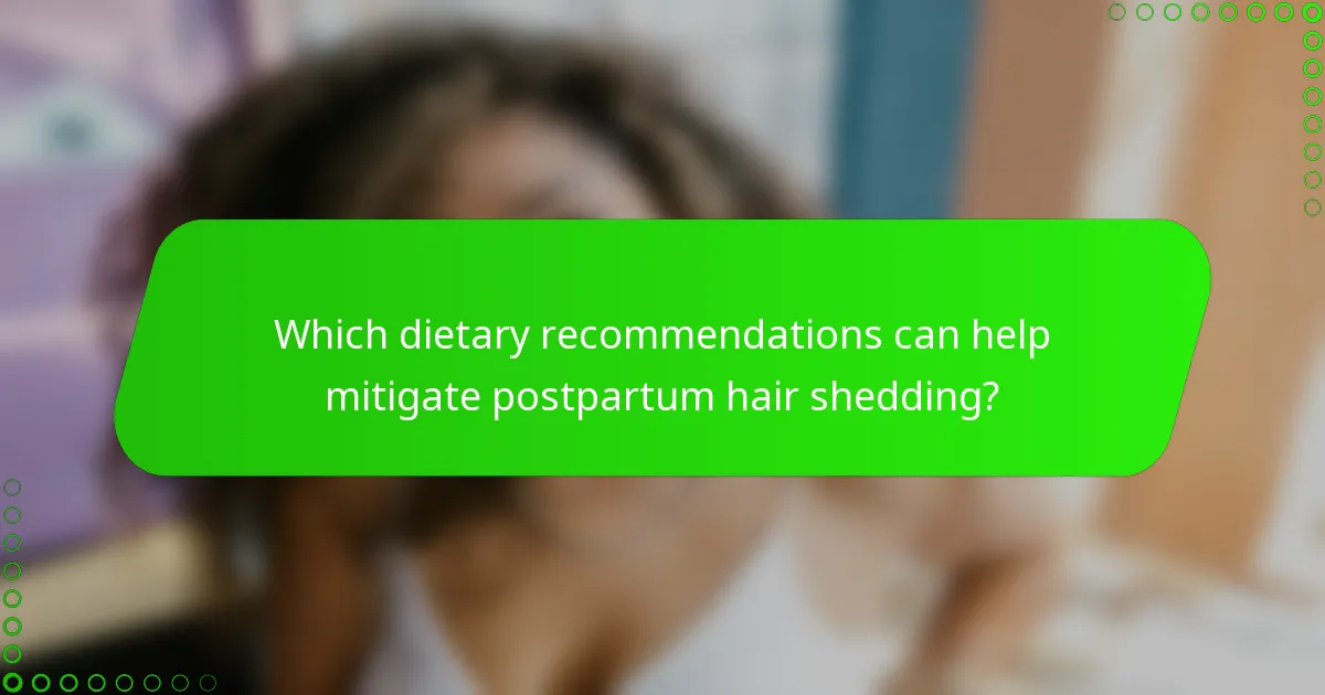 Which dietary recommendations can help mitigate postpartum hair shedding?