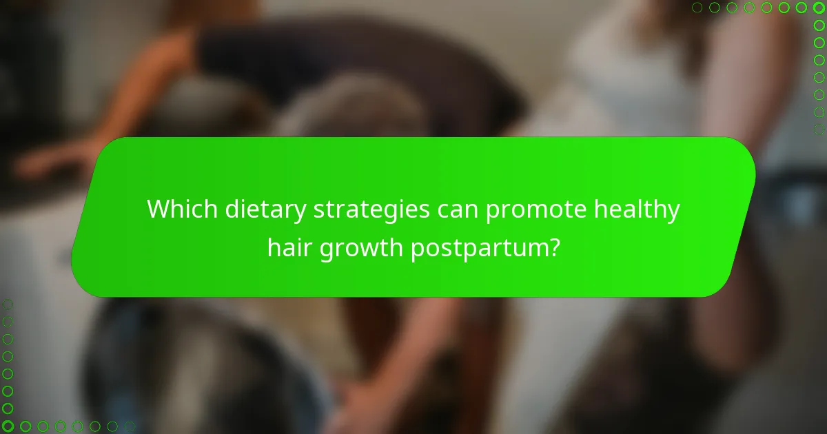 Which dietary strategies can promote healthy hair growth postpartum?