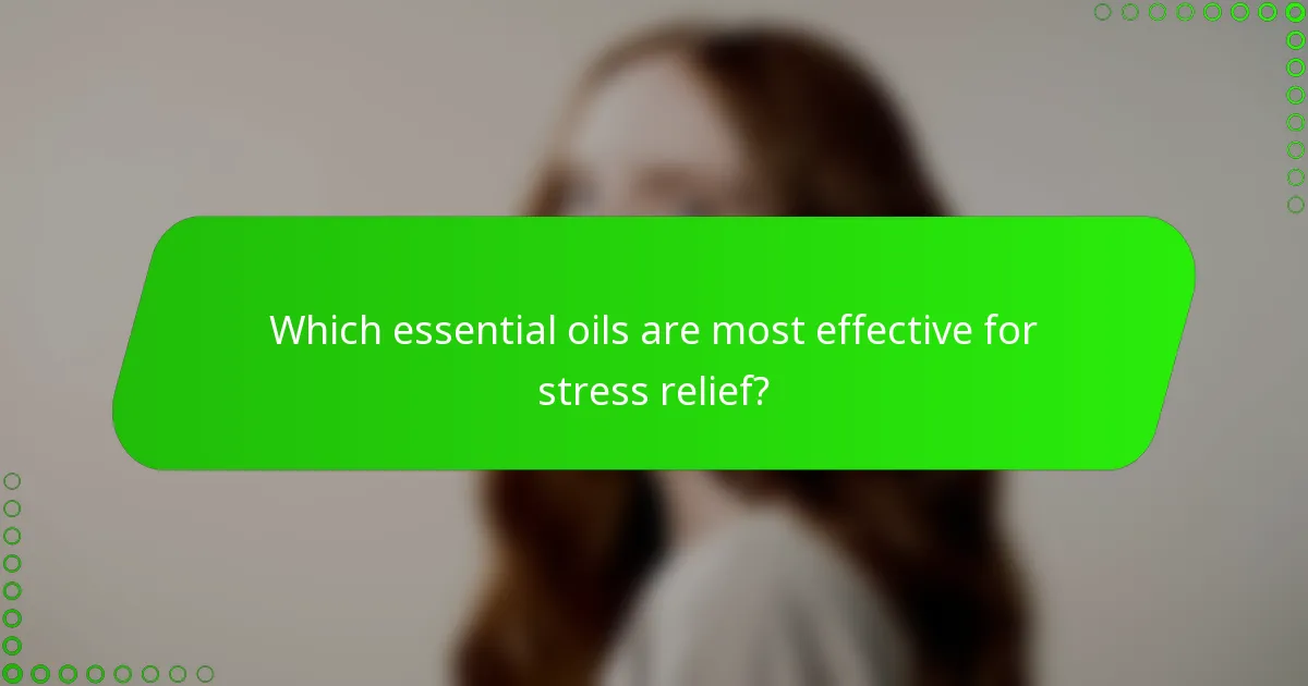 Which essential oils are most effective for stress relief?
