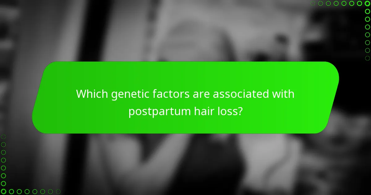 Which genetic factors are associated with postpartum hair loss?