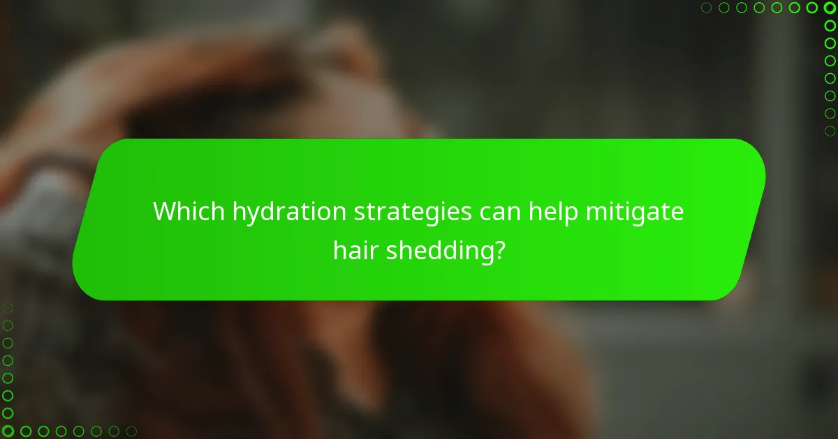Which hydration strategies can help mitigate hair shedding?