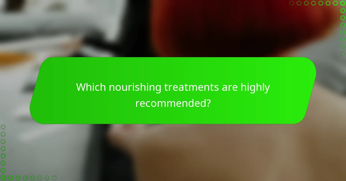 Which nourishing treatments are highly recommended?