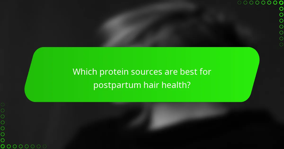 Which protein sources are best for postpartum hair health?