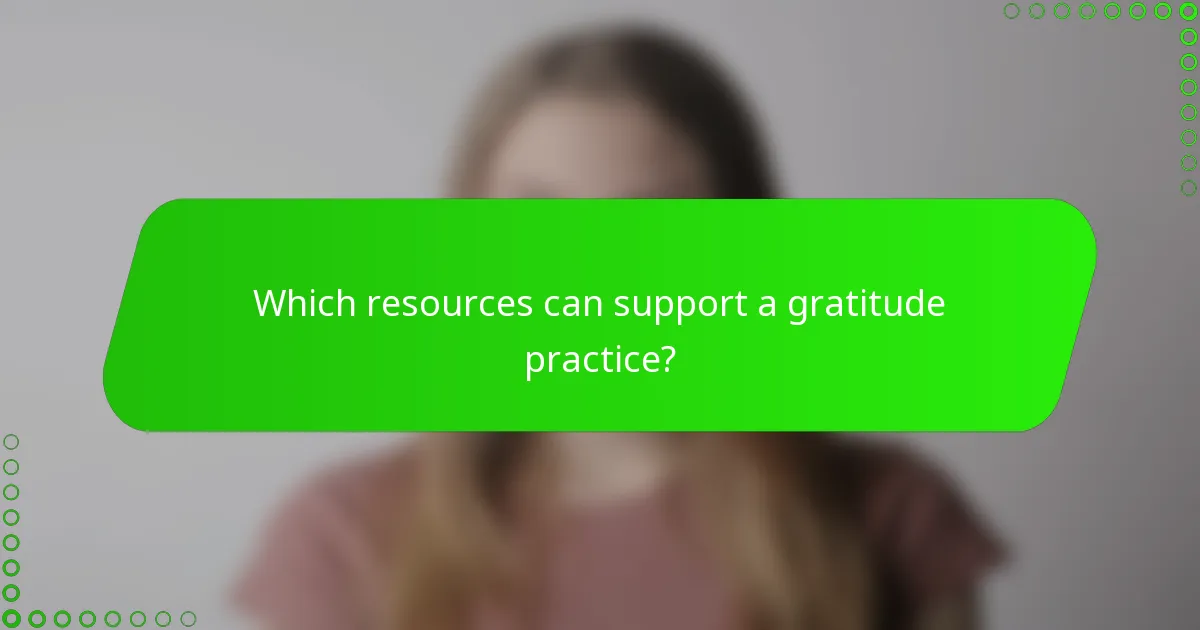 Which resources can support a gratitude practice?