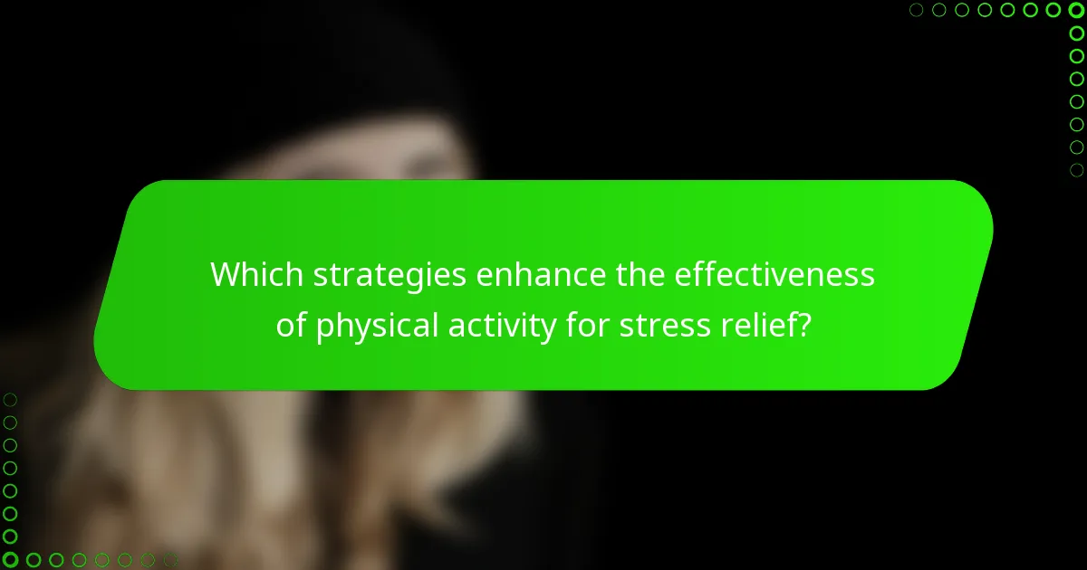 Which strategies enhance the effectiveness of physical activity for stress relief?