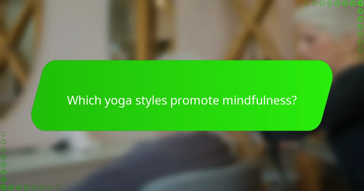 Which yoga styles promote mindfulness?